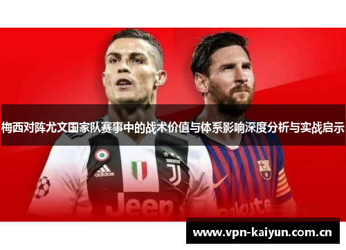 梅西对阵尤文国家队赛事中的战术价值与体系影响深度分析与实战启示 梅西对阵尤文国家队赛事中的战术价值与体系影响深度分析与实战启示